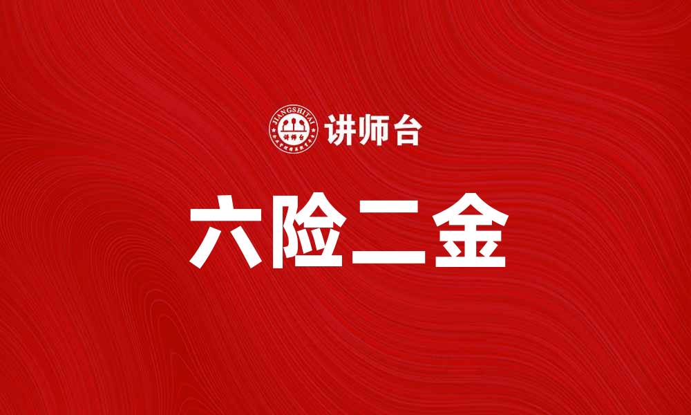 文章全面解读六险二金，助你了解职场福利新趋势的缩略图