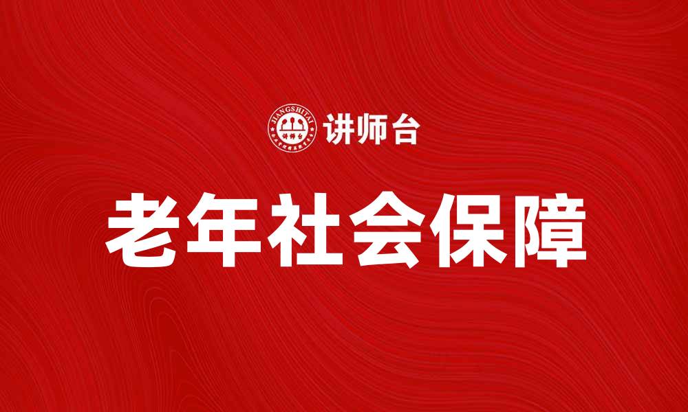 文章老年社会保障：构建幸福养老生活的关键措施的缩略图