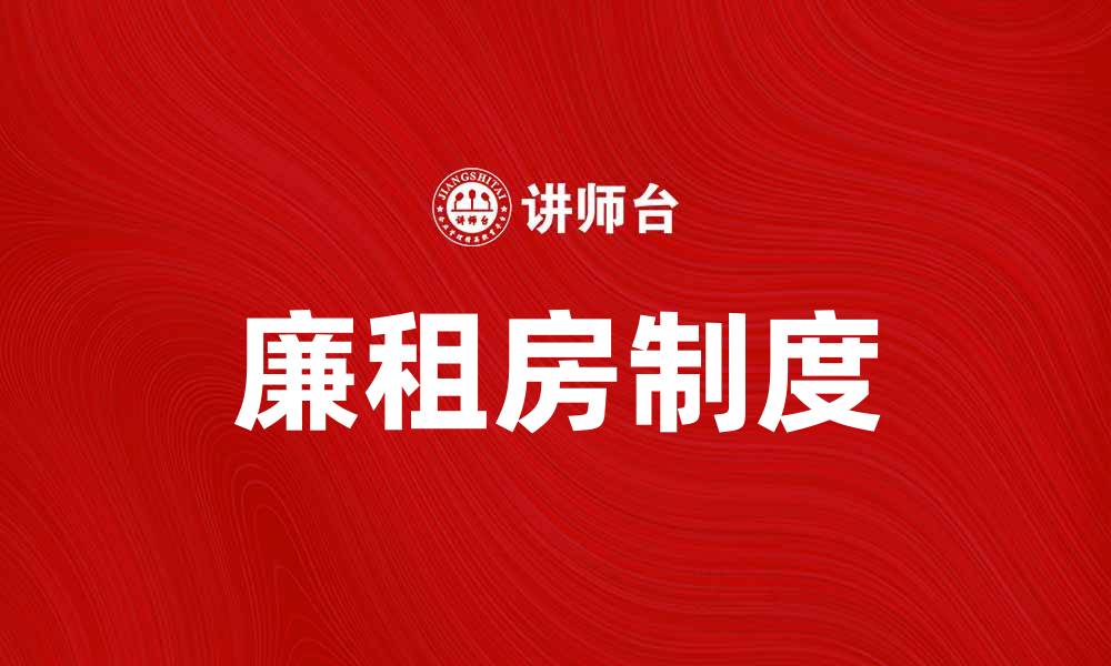 文章廉租房制度助力低收入家庭住房保障政策解读的缩略图