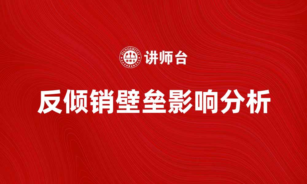 文章反倾销壁垒对国际贸易的影响分析与应对策略的缩略图