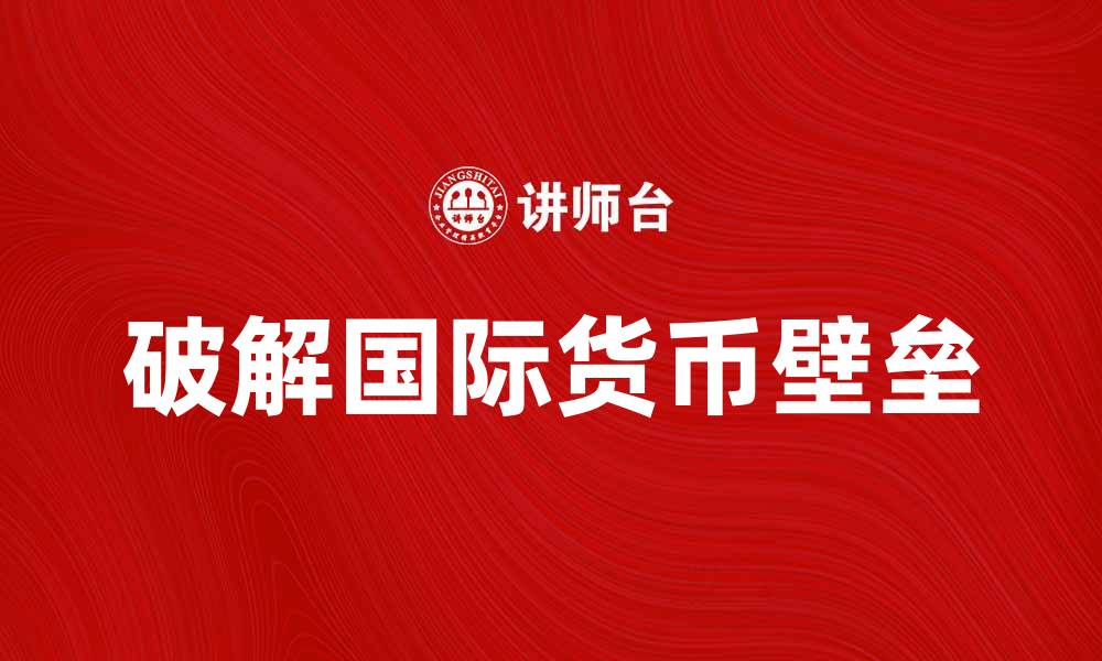 破解国际货币壁垒