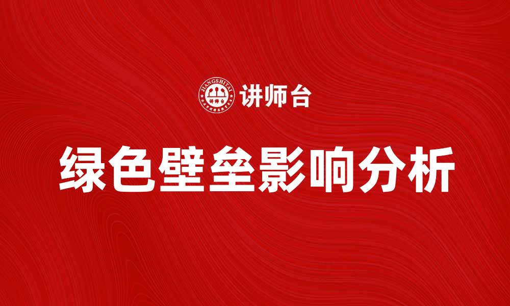 文章绿色壁垒对国际贸易的影响与应对策略解析的缩略图