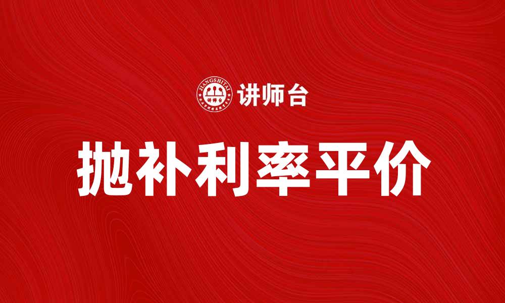 文章抛补利率平价的深度解析与应用技巧的缩略图