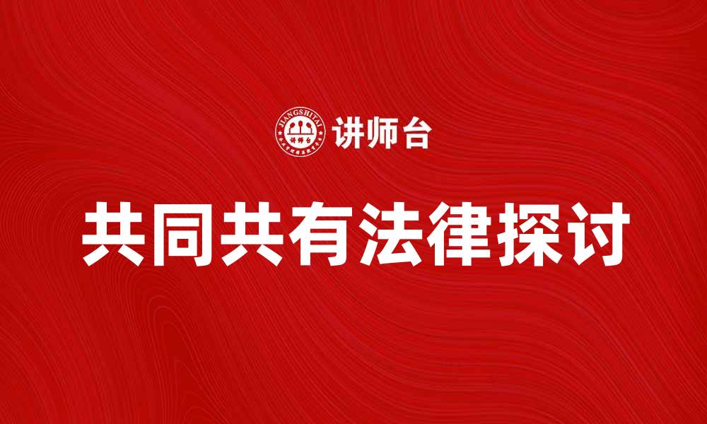 文章共同共有的法律意义与实践应用探讨的缩略图
