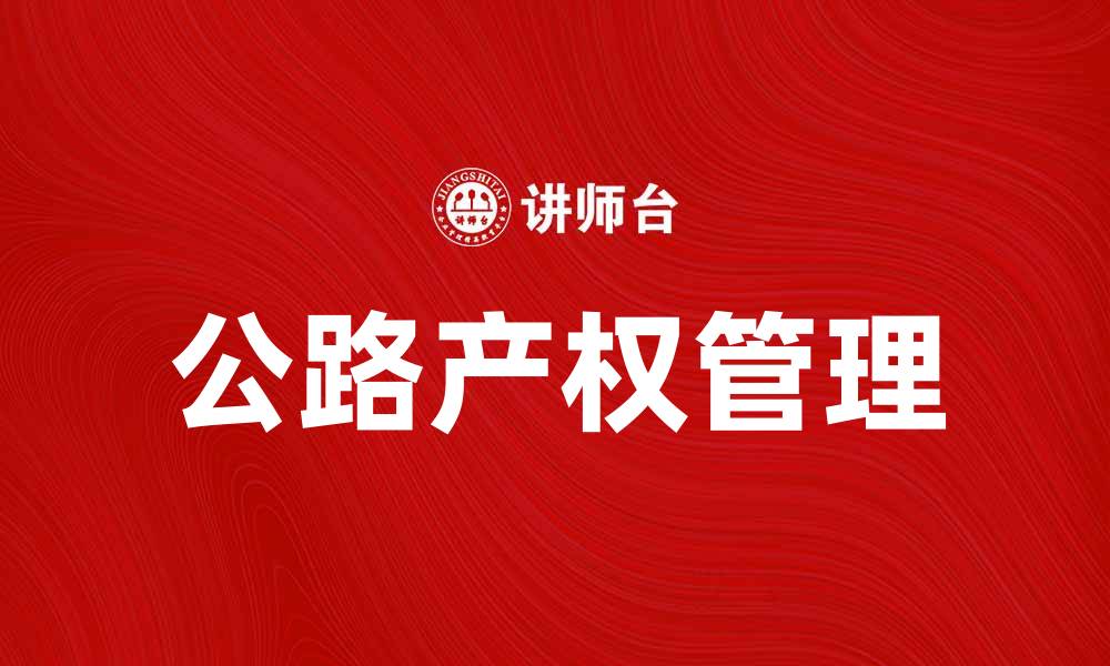 文章公路产权管理的重要性与发展趋势分析的缩略图