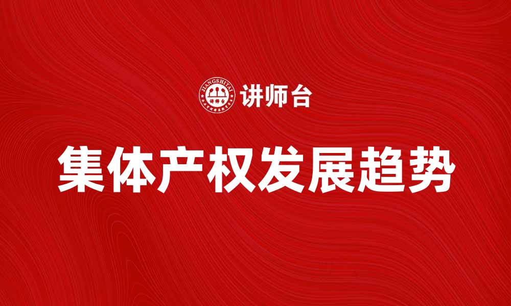 文章探讨集体产权的发展与未来趋势分析的缩略图