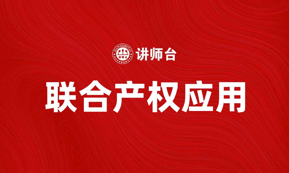 文章深入探讨联合产权在现代经济中的重要性与应用的缩略图