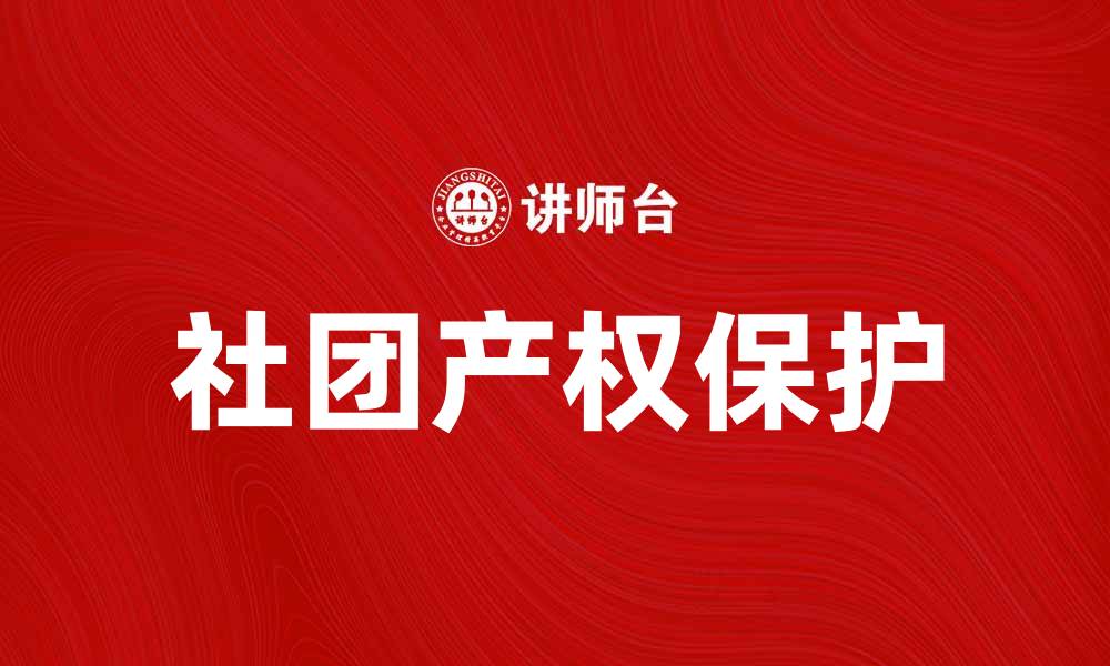 文章社团产权的重要性与保护措施探讨的缩略图