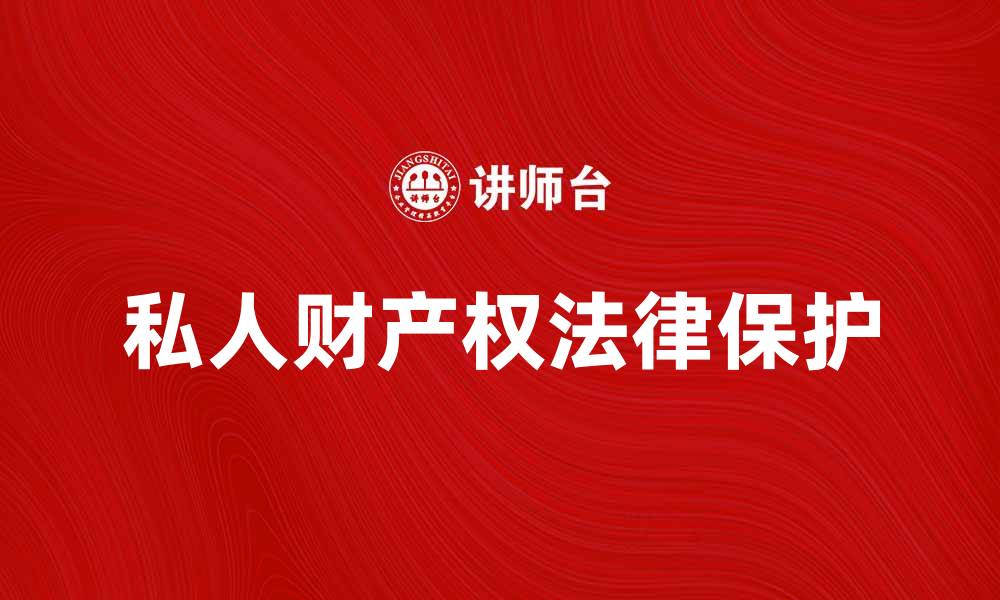 文章私人财产权的重要性及其法律保护解析的缩略图