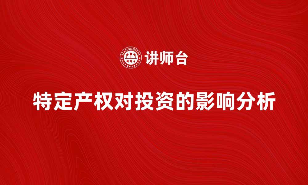 文章特定产权的重要性及其对投资的影响分析的缩略图
