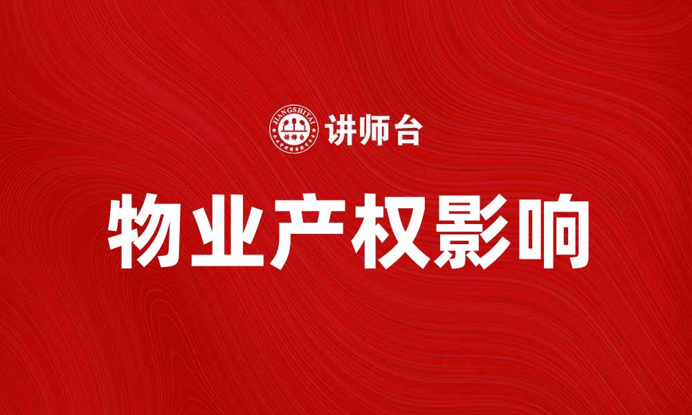 文章物业产权的重要性及其对房产投资的影响的缩略图