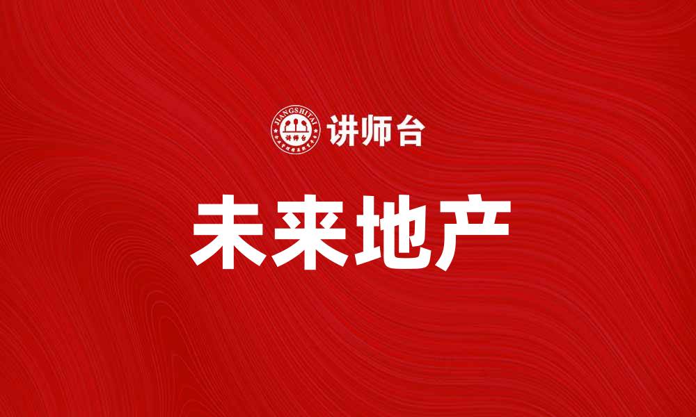 文章未来地产：引领城市发展的新趋势与机遇的缩略图