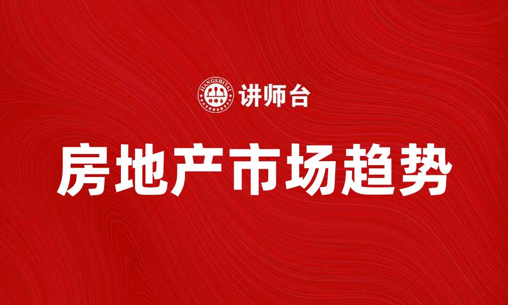 文章未来地产：探索2023年房地产市场的新趋势与机遇的缩略图