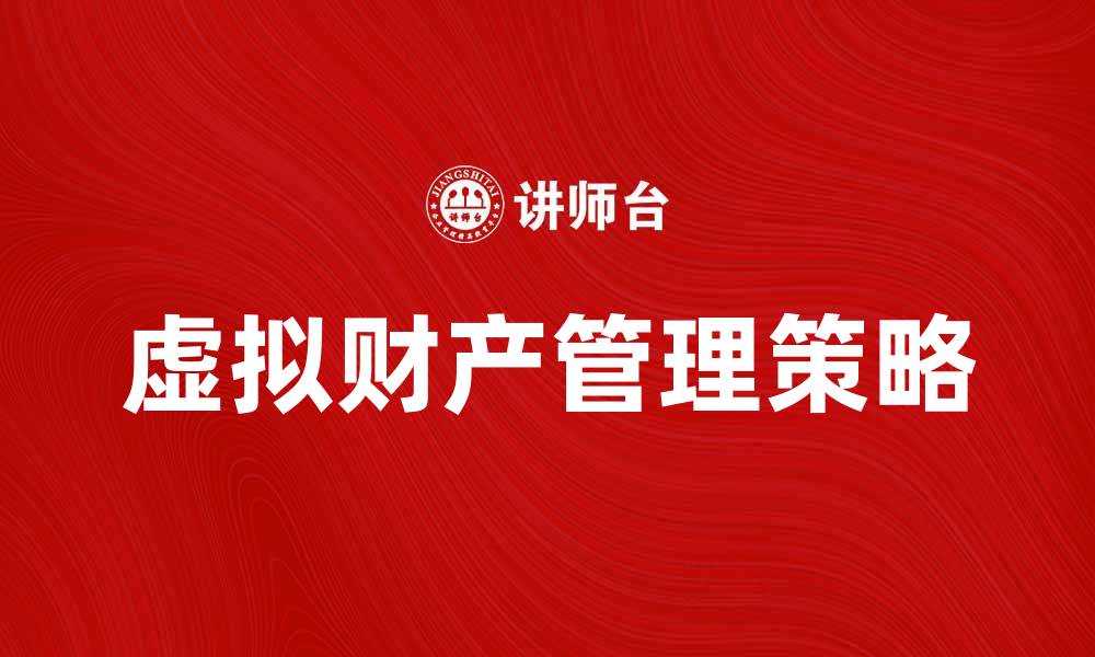 文章虚拟财产的价值与管理策略解析的缩略图