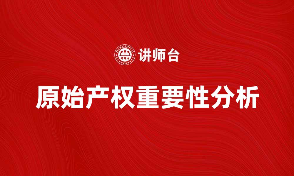 文章原始产权的重要性及其对经济发展的影响分析的缩略图