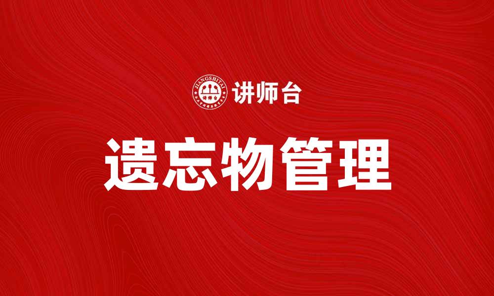 文章遗忘物的秘密：如何有效管理与利用遗忘物的缩略图