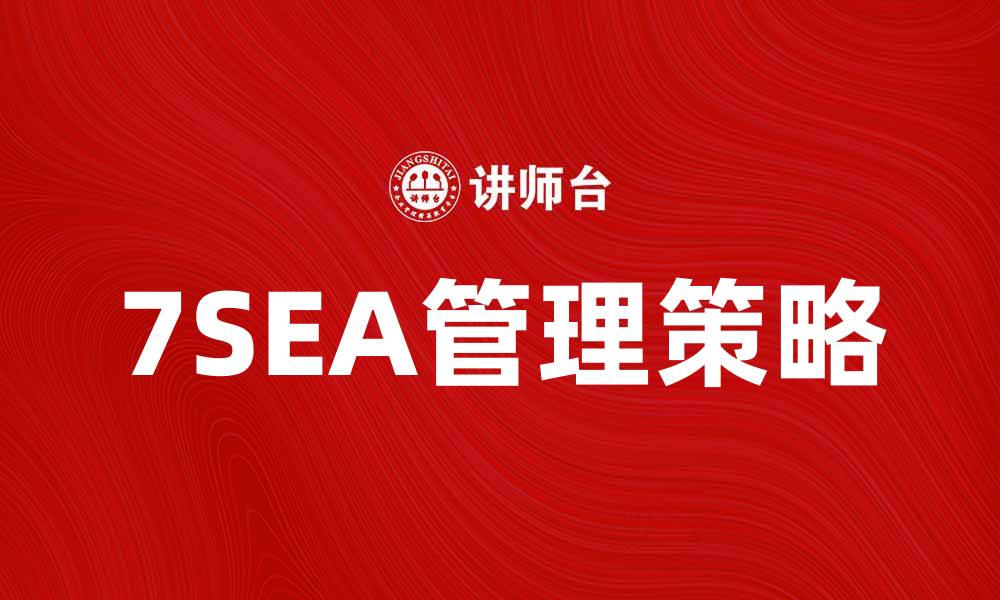 文章提升企业效益的7SEA管理策略揭秘的缩略图