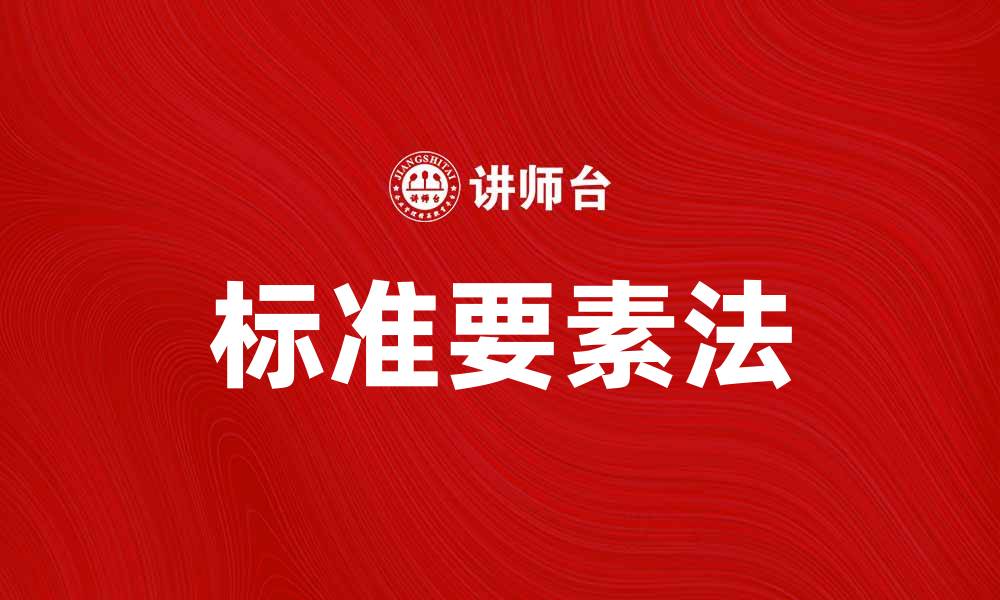 文章掌握标准要素法，提高工作效率与质量管理技巧的缩略图
