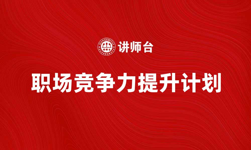 文章提升职场竞争力的粗能力计划解析的缩略图