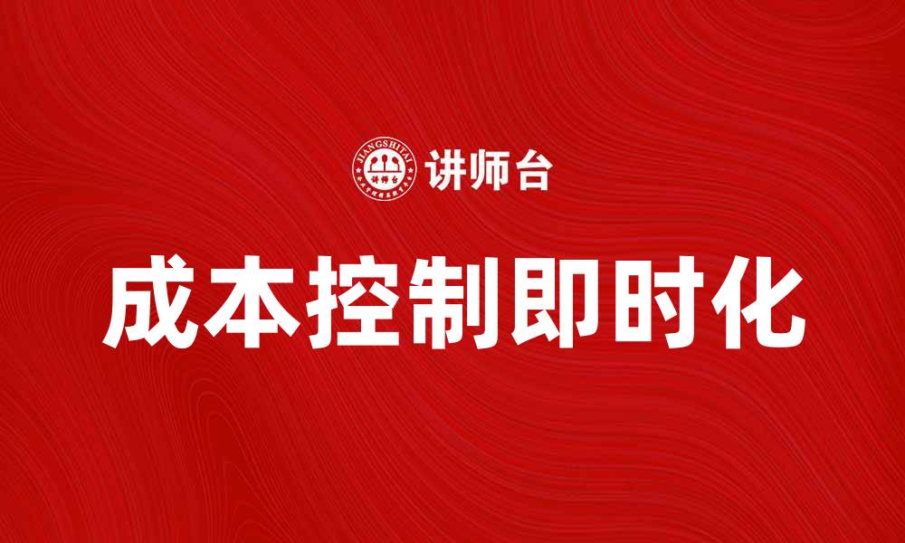 文章成本控制即时化：提升企业运营效率的关键策略的缩略图