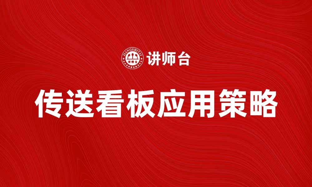 文章提升企业效率的传送看板应用策略解析的缩略图