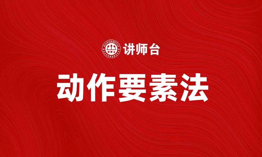 文章掌握动作要素法，提升项目管理效率的关键技巧的缩略图
