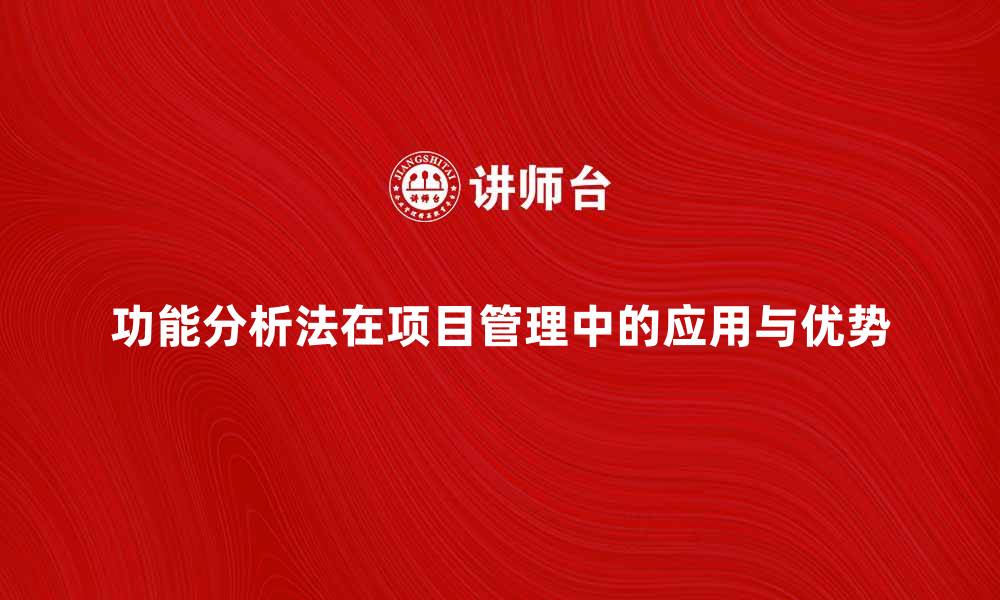 文章深入探讨功能分析法在项目管理中的应用与优势的缩略图