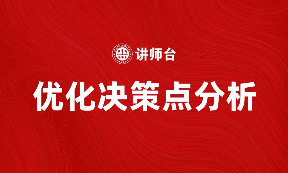 文章优化决策点分析提升企业决策效率的最佳方法的缩略图