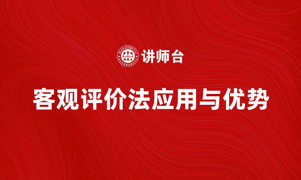 文章优化你的评估策略：全面解析客观评价法的应用与优势的缩略图