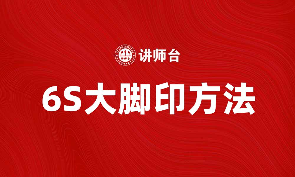 文章探索6S大脚印方法提升企业管理效率的缩略图