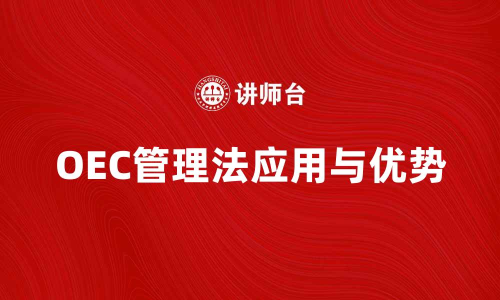 文章深入解析OEC管理法在企业运营中的应用与优势的缩略图
