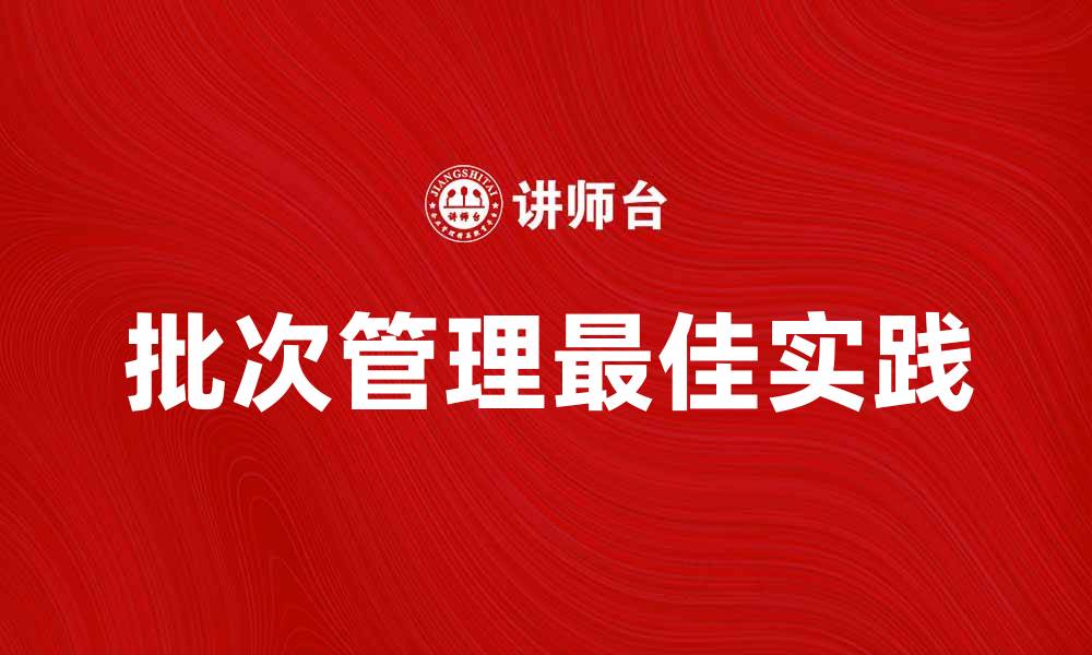 文章提升企业效率的批次管理最佳实践分享的缩略图