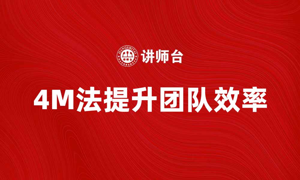 文章掌握4M法，提升团队效率的秘诀的缩略图