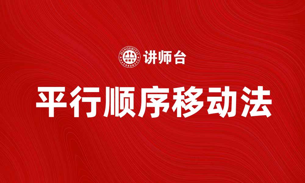文章平行顺序移动法在项目管理中的应用与优势解析的缩略图