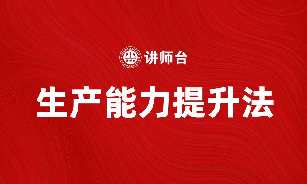 文章提升企业效益的生产能力法解析与应用的缩略图