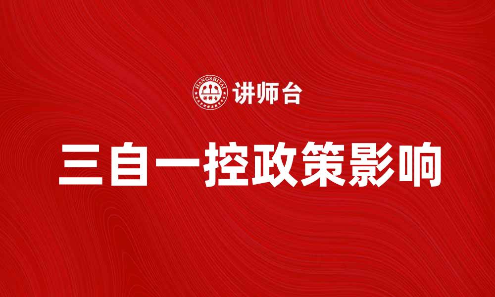 文章深入解析三自一控政策对企业发展的影响的缩略图
