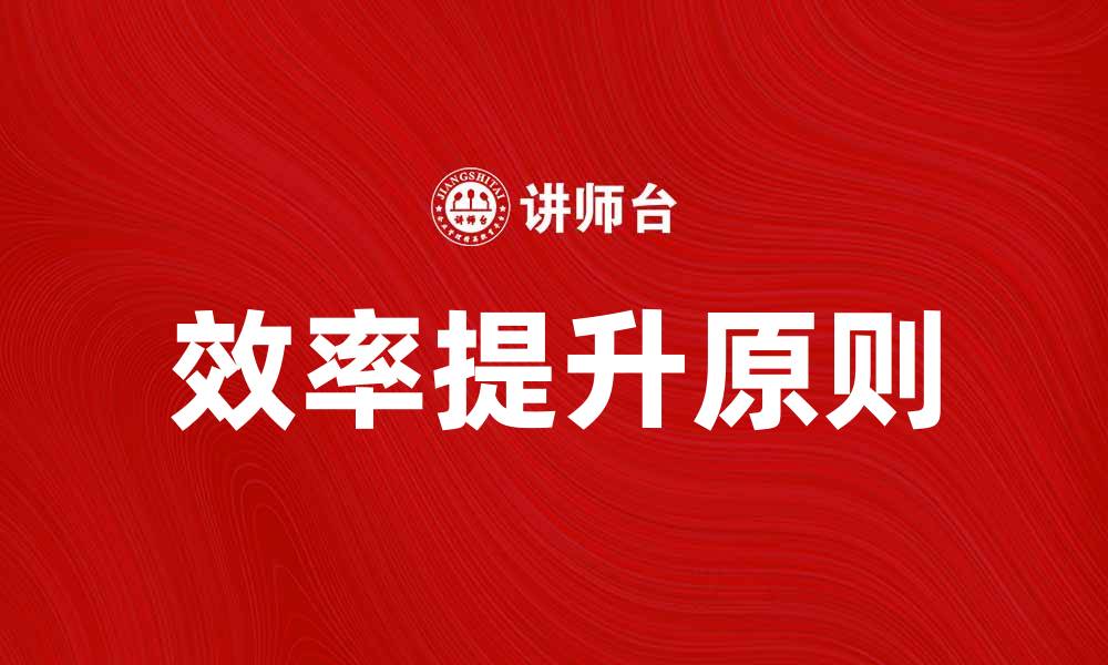 文章掌握十二项效率原则，提升工作效率的最佳策略的缩略图