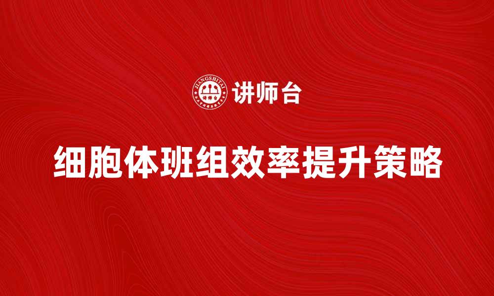 文章提升细胞体班组效率的最佳实践与策略的缩略图