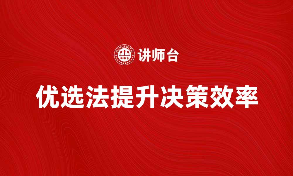 文章掌握优选法，提升决策效率的最佳策略的缩略图