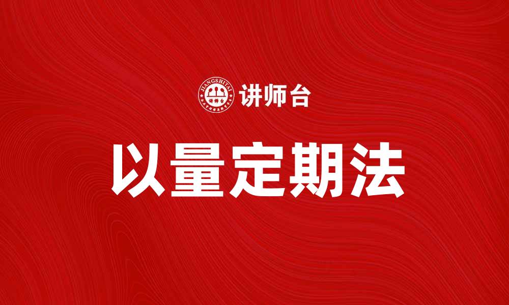 文章以量定期法助力企业精准管理与决策的缩略图