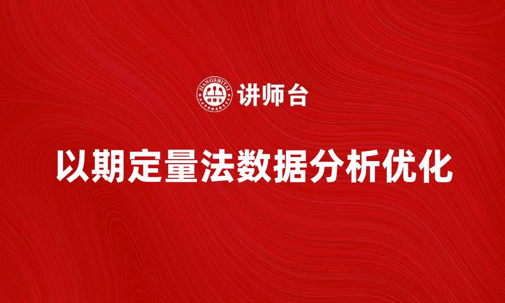 文章以期定量法助力数据分析与决策优化的缩略图