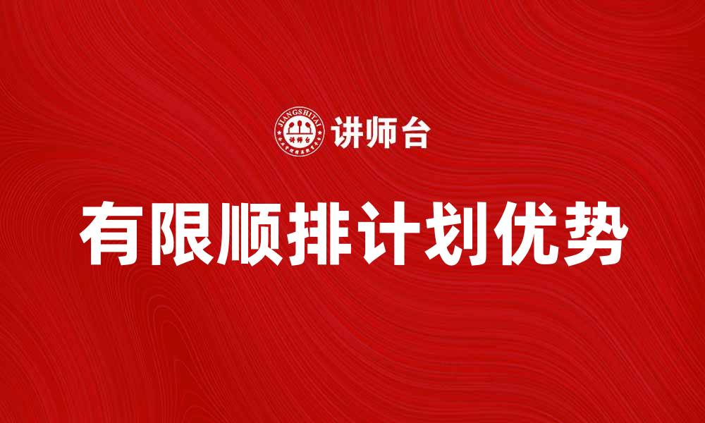 文章探索有限顺排计划在生产管理中的应用与优势的缩略图