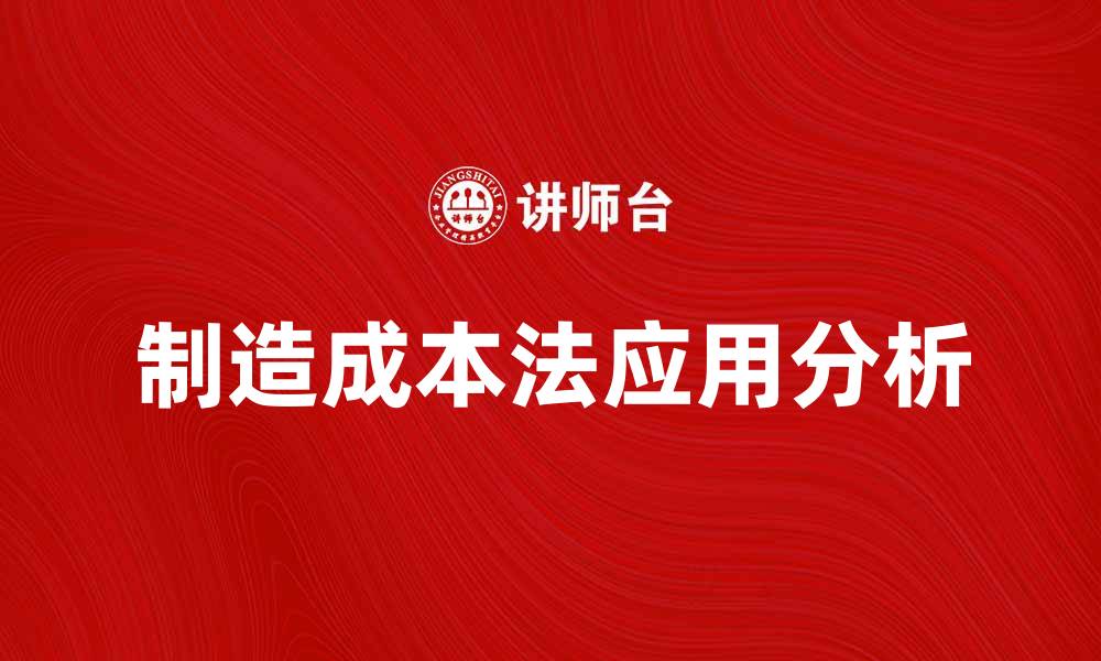 文章制造成本法在企业财务管理中的应用与优势分析的缩略图