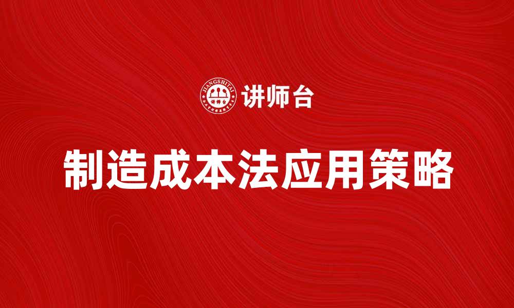 文章制造成本法在企业财务管理中的重要性与应用策略的缩略图