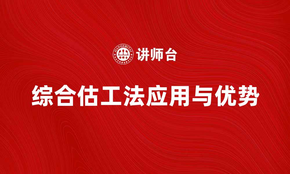 文章全面解析综合估工法在项目管理中的应用与优势的缩略图