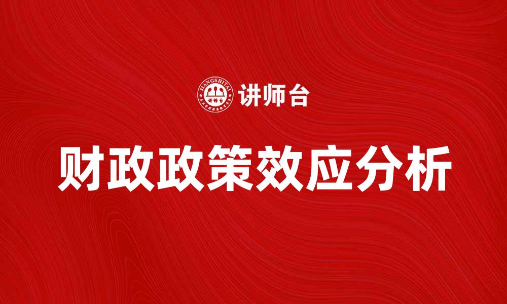 文章财政政策效应对经济增长的深远影响分析的缩略图