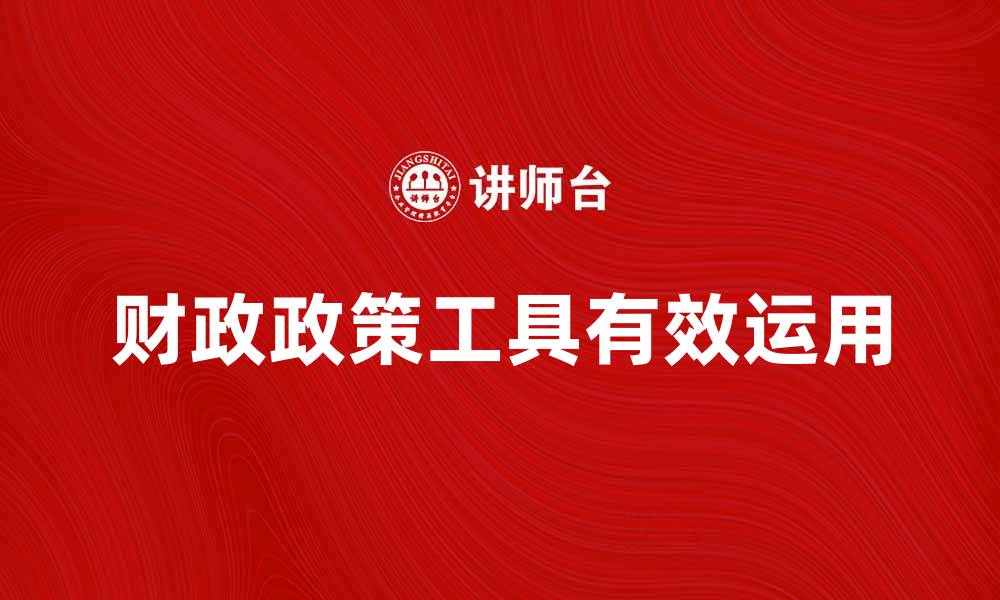 文章如何有效运用财政政策工具促进经济增长的缩略图