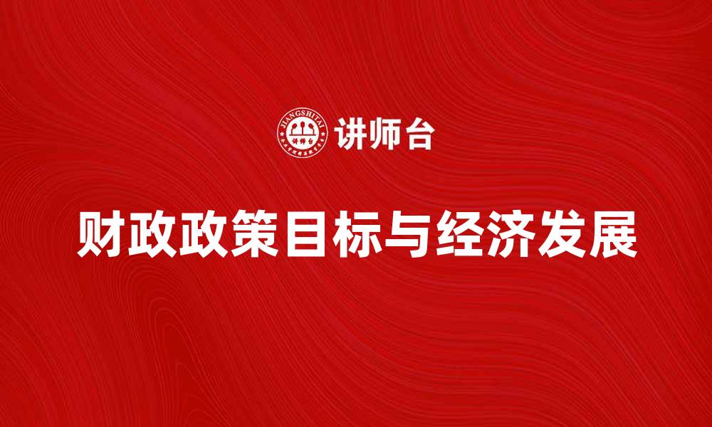 文章财政政策目标对经济发展的影响与实现路径的缩略图