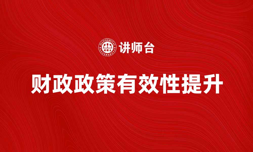 文章财政政策有效性探讨：如何提升经济增长潜力的缩略图