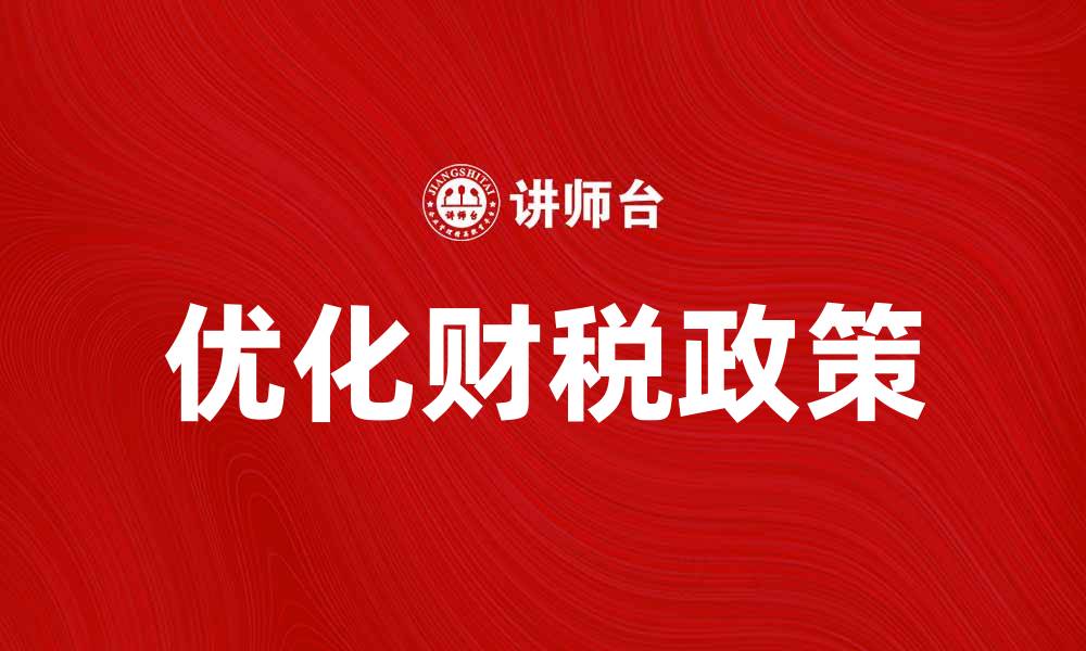 文章优化财税政策，助力企业高效发展新机遇的缩略图